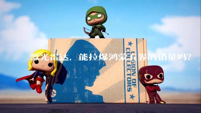 激光雷达，能拉爆鸿蒙五界的销量吗？_智界_高线_技术