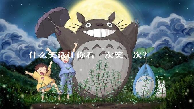 什么笑话让你看一次笑一次？