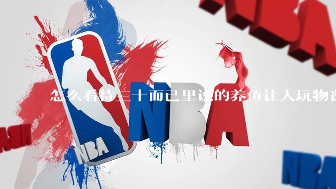 怎么看待三十而已里说的养鱼让人玩物丧志，养鱼是魔鬼，是黑洞，养鱼毁三代鱼缸毁一生的话?